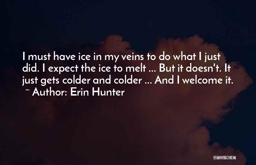 Erin Hunter Quotes: I Must Have Ice In My Veins To Do What I Just Did. I Expect The Ice To Melt ...