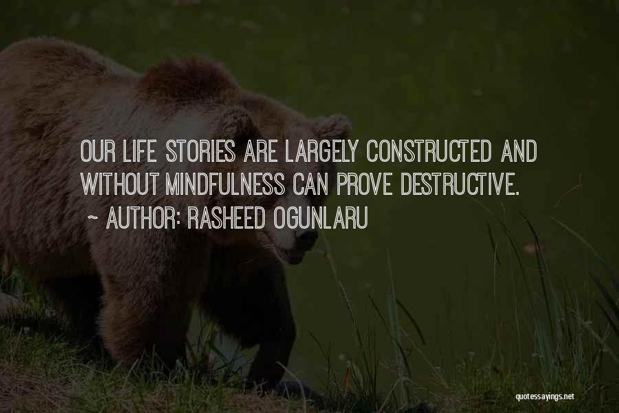 Rasheed Ogunlaru Quotes: Our Life Stories Are Largely Constructed And Without Mindfulness Can Prove Destructive.