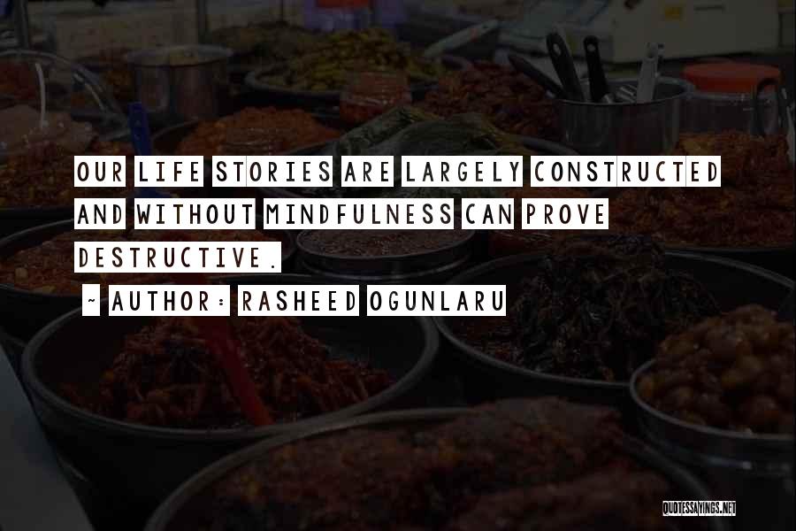 Rasheed Ogunlaru Quotes: Our Life Stories Are Largely Constructed And Without Mindfulness Can Prove Destructive.