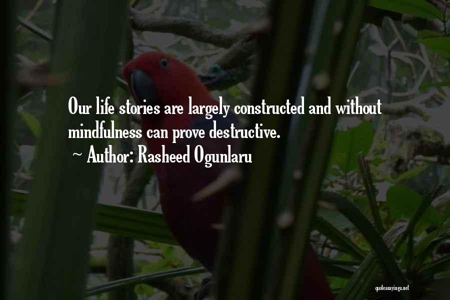 Rasheed Ogunlaru Quotes: Our Life Stories Are Largely Constructed And Without Mindfulness Can Prove Destructive.