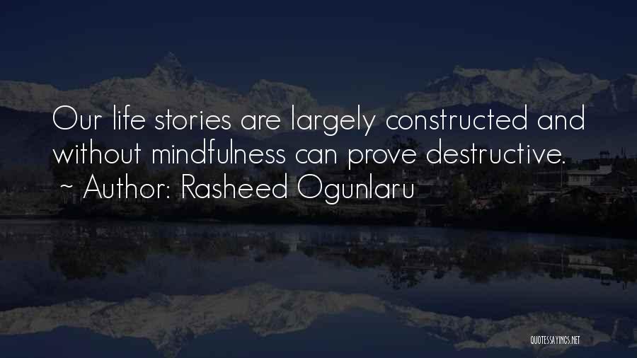 Rasheed Ogunlaru Quotes: Our Life Stories Are Largely Constructed And Without Mindfulness Can Prove Destructive.