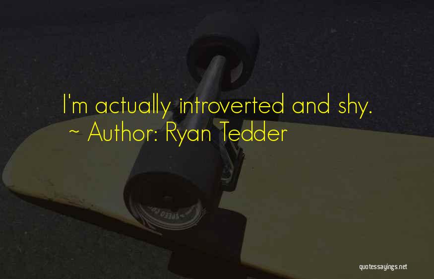 Ryan Tedder Quotes: I'm Actually Introverted And Shy.