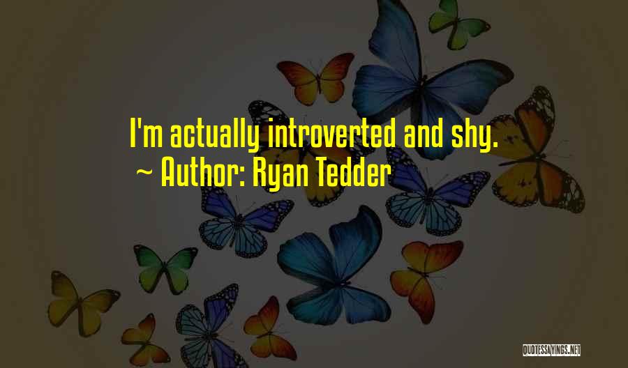 Ryan Tedder Quotes: I'm Actually Introverted And Shy.