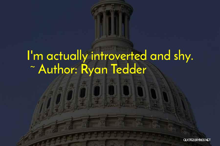 Ryan Tedder Quotes: I'm Actually Introverted And Shy.