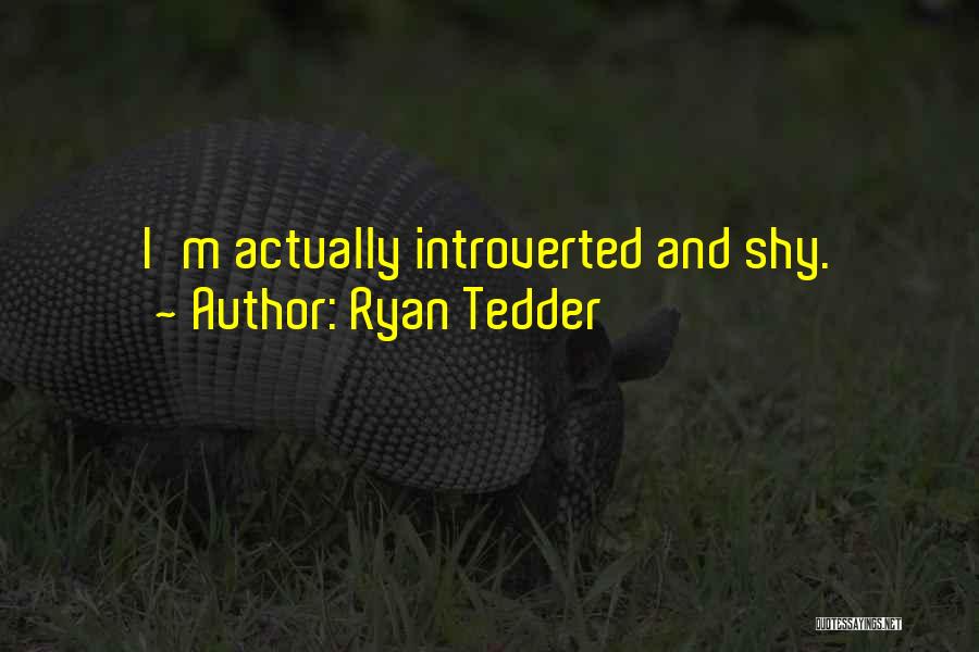 Ryan Tedder Quotes: I'm Actually Introverted And Shy.