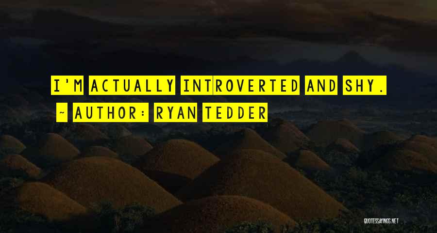 Ryan Tedder Quotes: I'm Actually Introverted And Shy.