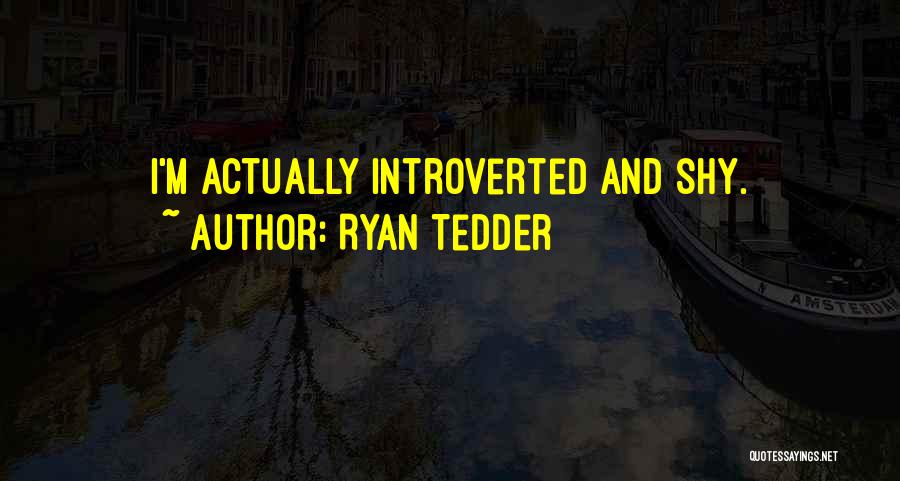 Ryan Tedder Quotes: I'm Actually Introverted And Shy.