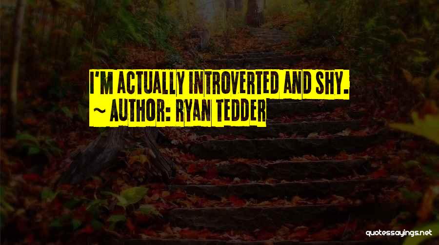 Ryan Tedder Quotes: I'm Actually Introverted And Shy.