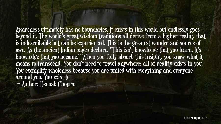 Deepak Chopra Quotes: Awareness Ultimately Has No Boundaries. It Exists In This World But Endlessly Goes Beyond It. The World's Great Wisdom Traditions