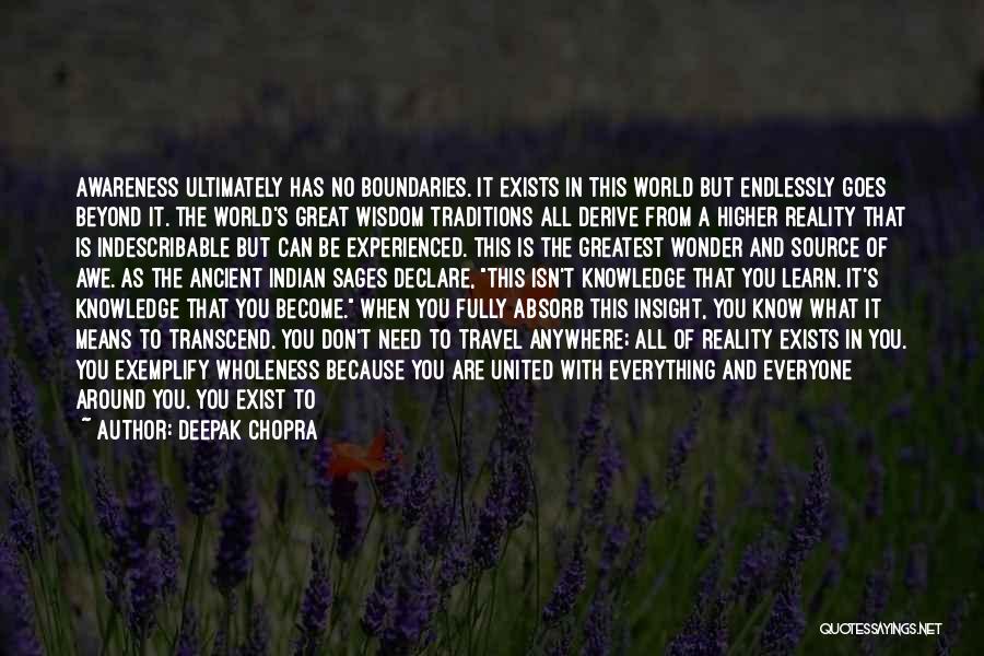 Deepak Chopra Quotes: Awareness Ultimately Has No Boundaries. It Exists In This World But Endlessly Goes Beyond It. The World's Great Wisdom Traditions