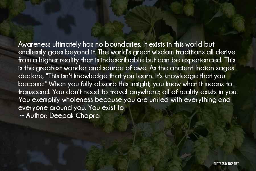 Deepak Chopra Quotes: Awareness Ultimately Has No Boundaries. It Exists In This World But Endlessly Goes Beyond It. The World's Great Wisdom Traditions