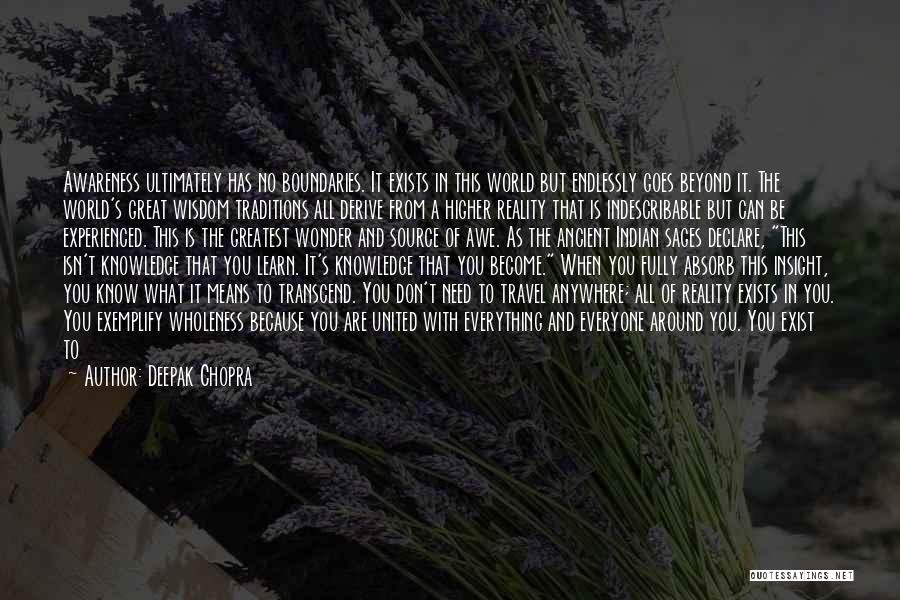 Deepak Chopra Quotes: Awareness Ultimately Has No Boundaries. It Exists In This World But Endlessly Goes Beyond It. The World's Great Wisdom Traditions