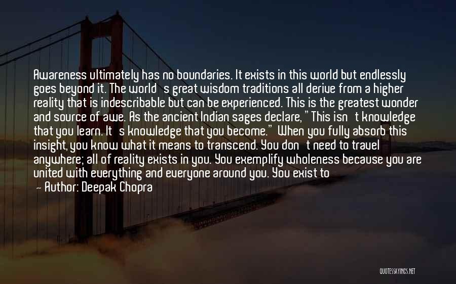 Deepak Chopra Quotes: Awareness Ultimately Has No Boundaries. It Exists In This World But Endlessly Goes Beyond It. The World's Great Wisdom Traditions