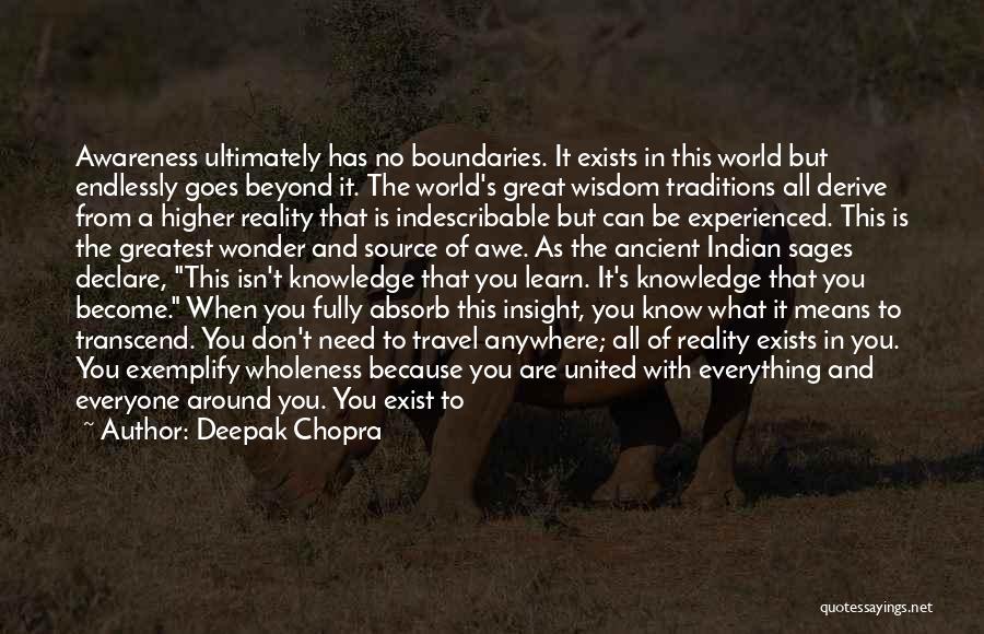 Deepak Chopra Quotes: Awareness Ultimately Has No Boundaries. It Exists In This World But Endlessly Goes Beyond It. The World's Great Wisdom Traditions