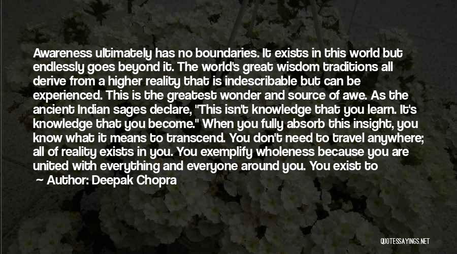 Deepak Chopra Quotes: Awareness Ultimately Has No Boundaries. It Exists In This World But Endlessly Goes Beyond It. The World's Great Wisdom Traditions