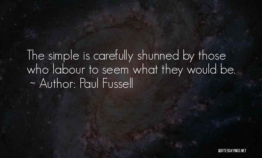 Paul Fussell Quotes: The Simple Is Carefully Shunned By Those Who Labour To Seem What They Would Be.