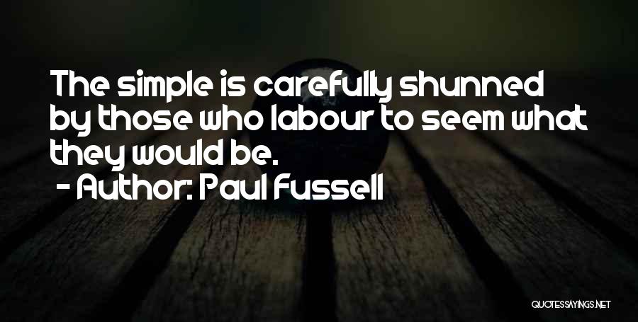 Paul Fussell Quotes: The Simple Is Carefully Shunned By Those Who Labour To Seem What They Would Be.