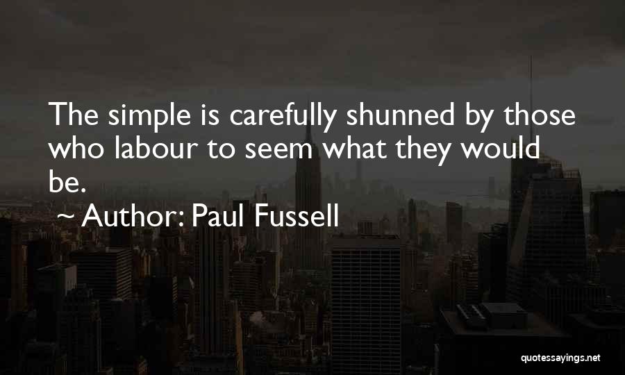 Paul Fussell Quotes: The Simple Is Carefully Shunned By Those Who Labour To Seem What They Would Be.