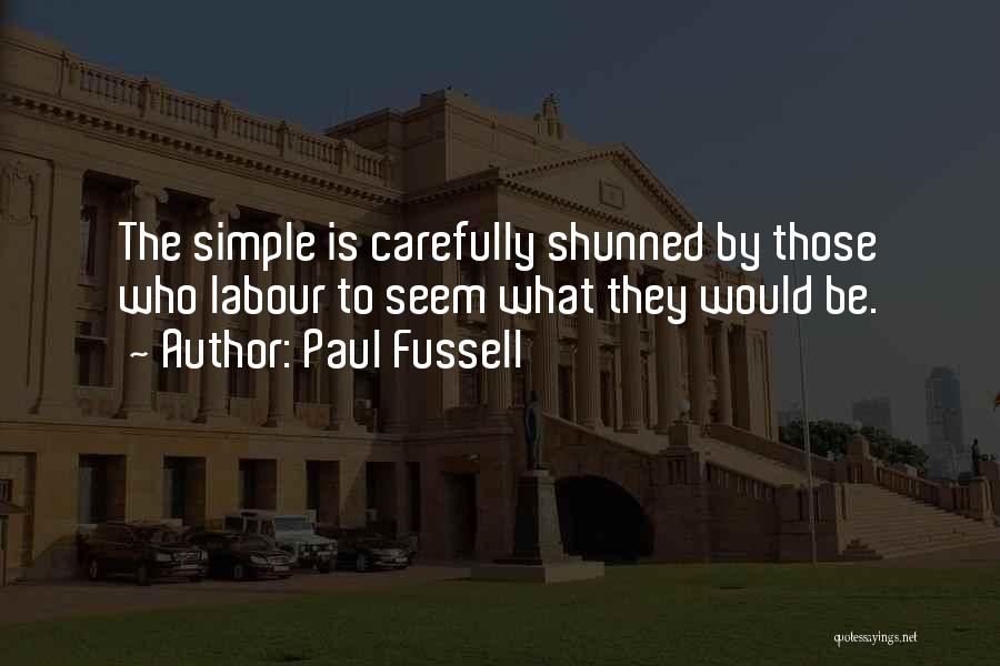 Paul Fussell Quotes: The Simple Is Carefully Shunned By Those Who Labour To Seem What They Would Be.