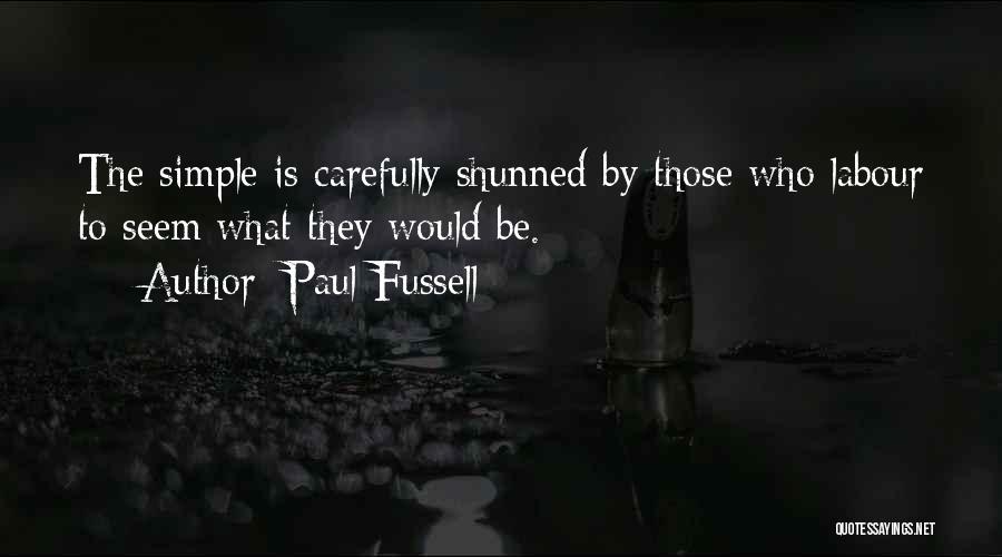 Paul Fussell Quotes: The Simple Is Carefully Shunned By Those Who Labour To Seem What They Would Be.