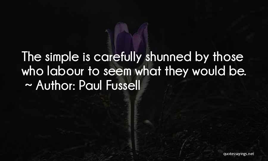 Paul Fussell Quotes: The Simple Is Carefully Shunned By Those Who Labour To Seem What They Would Be.