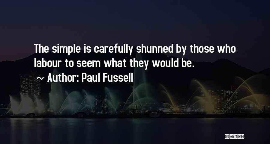 Paul Fussell Quotes: The Simple Is Carefully Shunned By Those Who Labour To Seem What They Would Be.