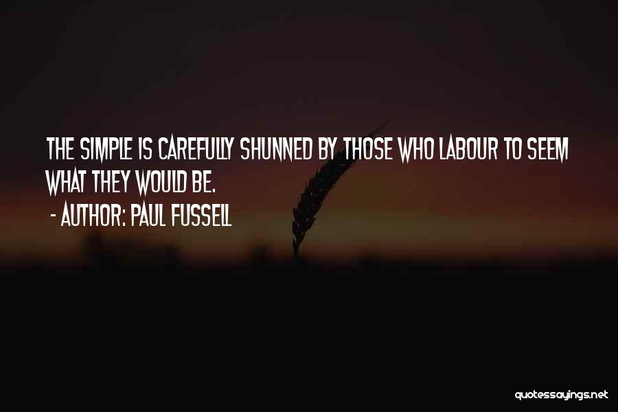 Paul Fussell Quotes: The Simple Is Carefully Shunned By Those Who Labour To Seem What They Would Be.