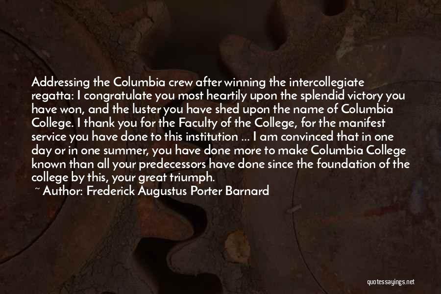 Frederick Augustus Porter Barnard Quotes: Addressing The Columbia Crew After Winning The Intercollegiate Regatta: I Congratulate You Most Heartily Upon The Splendid Victory You Have