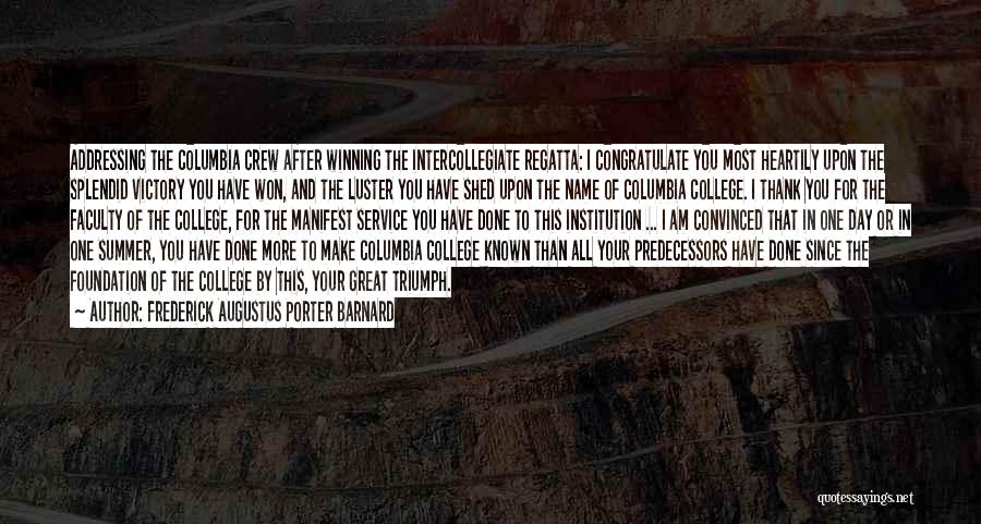 Frederick Augustus Porter Barnard Quotes: Addressing The Columbia Crew After Winning The Intercollegiate Regatta: I Congratulate You Most Heartily Upon The Splendid Victory You Have