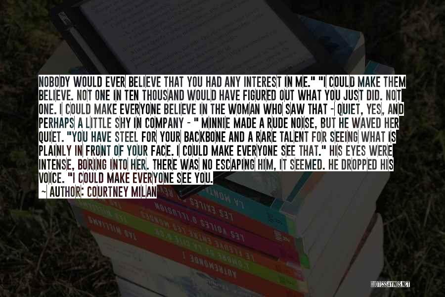 Courtney Milan Quotes: Nobody Would Ever Believe That You Had Any Interest In Me. I Could Make Them Believe. Not One In Ten