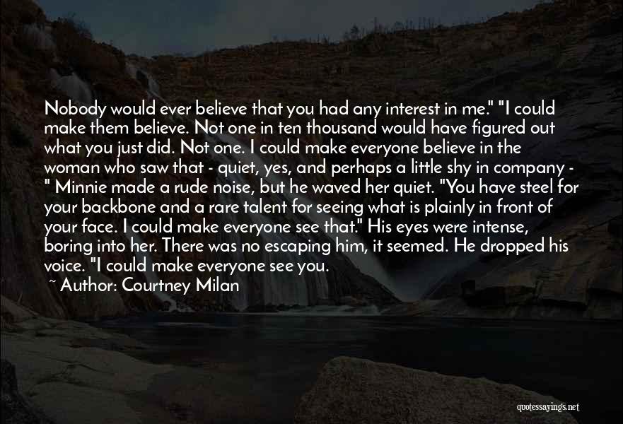 Courtney Milan Quotes: Nobody Would Ever Believe That You Had Any Interest In Me. I Could Make Them Believe. Not One In Ten