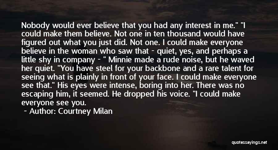 Courtney Milan Quotes: Nobody Would Ever Believe That You Had Any Interest In Me. I Could Make Them Believe. Not One In Ten