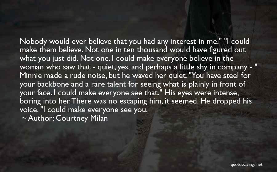 Courtney Milan Quotes: Nobody Would Ever Believe That You Had Any Interest In Me. I Could Make Them Believe. Not One In Ten