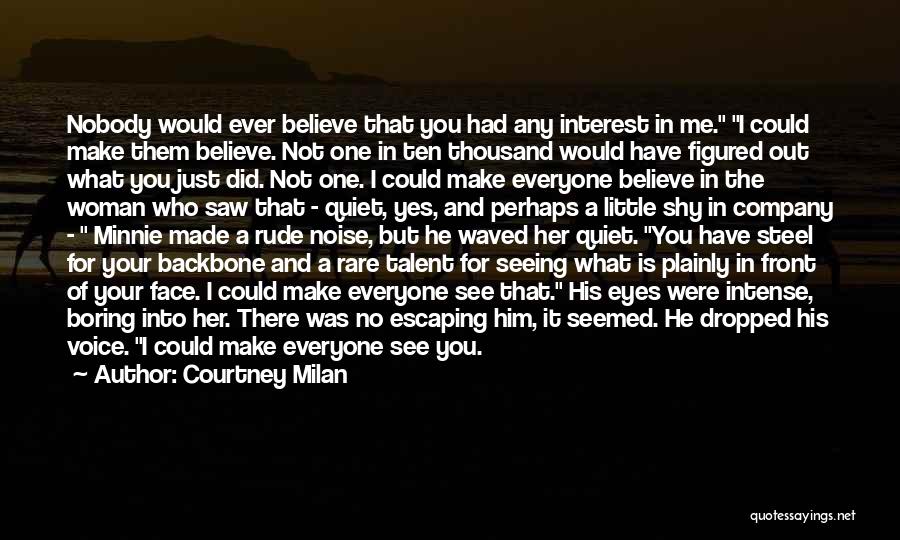 Courtney Milan Quotes: Nobody Would Ever Believe That You Had Any Interest In Me. I Could Make Them Believe. Not One In Ten