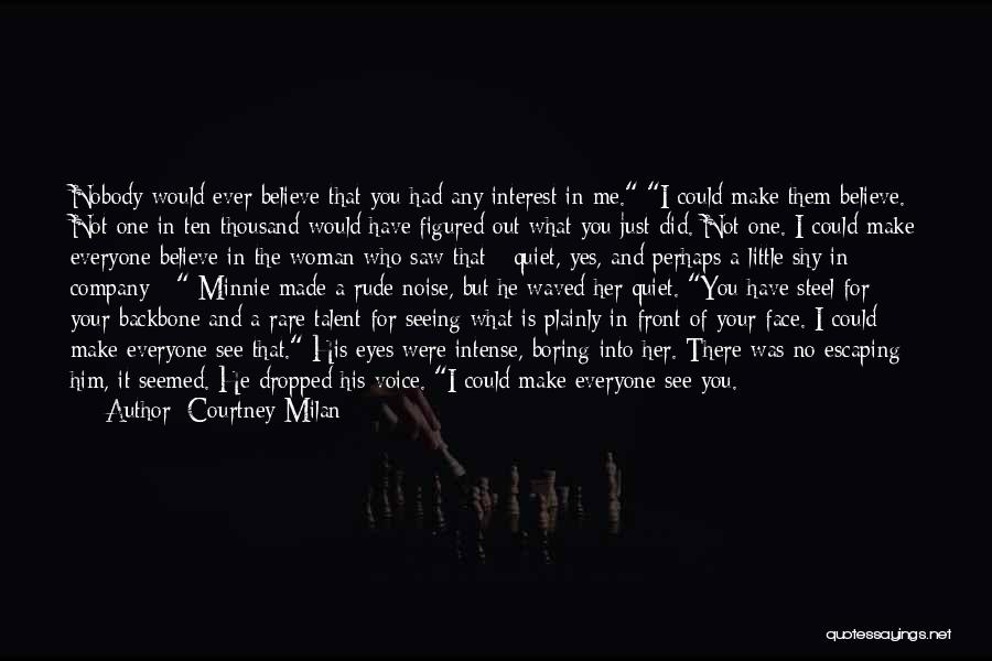 Courtney Milan Quotes: Nobody Would Ever Believe That You Had Any Interest In Me. I Could Make Them Believe. Not One In Ten