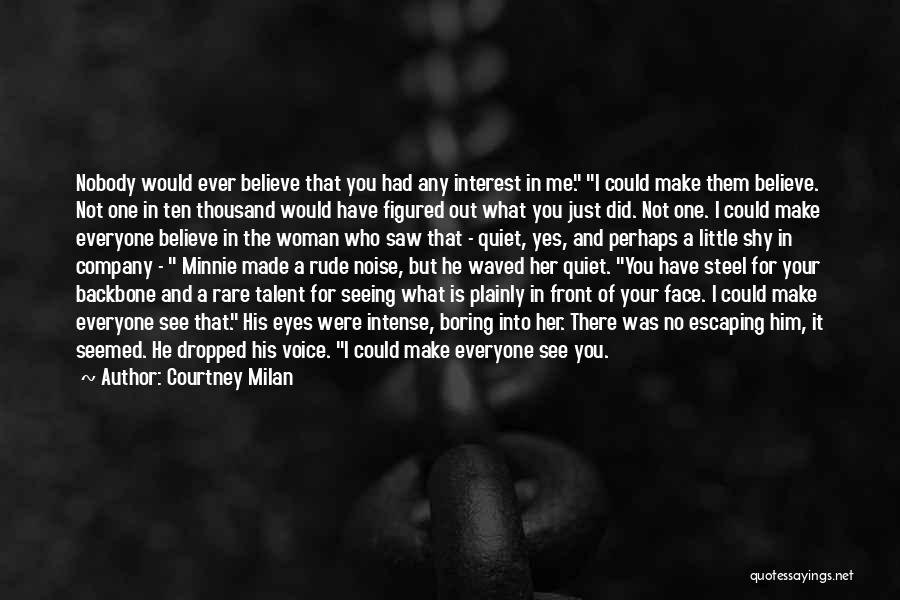 Courtney Milan Quotes: Nobody Would Ever Believe That You Had Any Interest In Me. I Could Make Them Believe. Not One In Ten