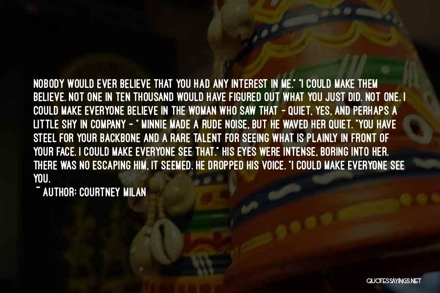 Courtney Milan Quotes: Nobody Would Ever Believe That You Had Any Interest In Me. I Could Make Them Believe. Not One In Ten