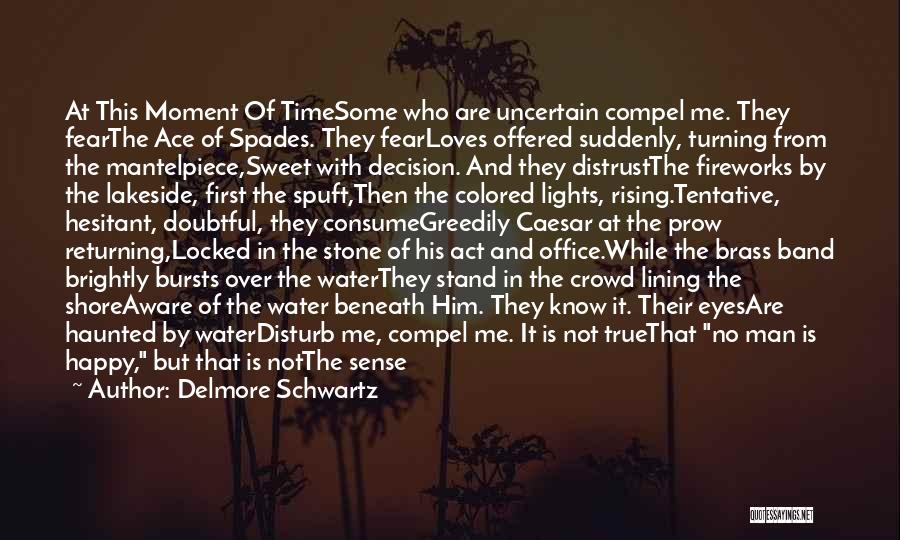 Delmore Schwartz Quotes: At This Moment Of Timesome Who Are Uncertain Compel Me. They Fearthe Ace Of Spades. They Fearloves Offered Suddenly, Turning