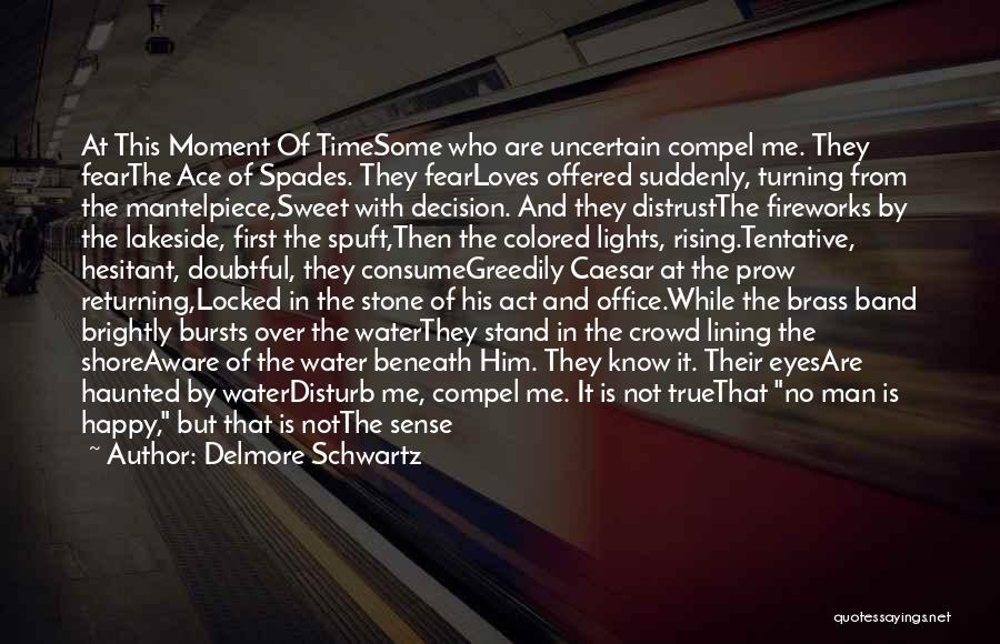 Delmore Schwartz Quotes: At This Moment Of Timesome Who Are Uncertain Compel Me. They Fearthe Ace Of Spades. They Fearloves Offered Suddenly, Turning