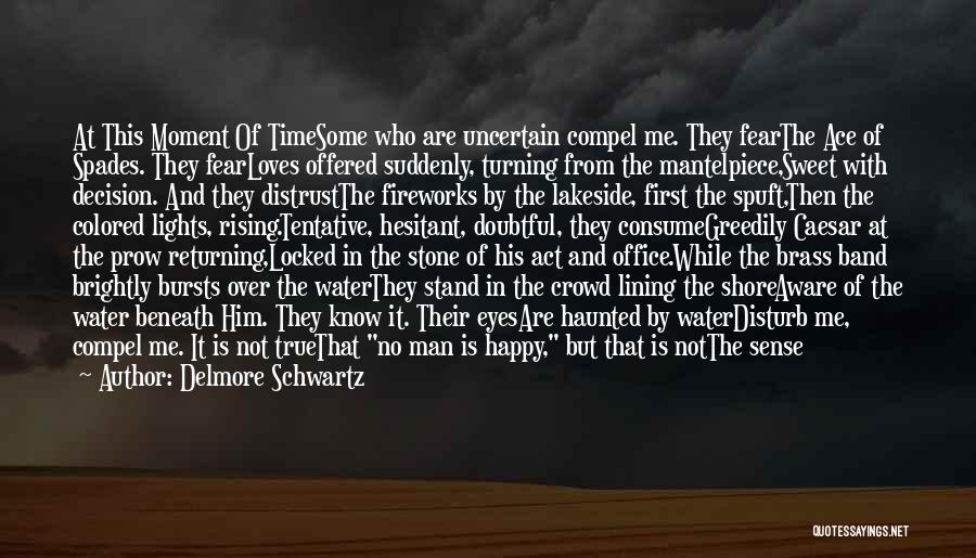 Delmore Schwartz Quotes: At This Moment Of Timesome Who Are Uncertain Compel Me. They Fearthe Ace Of Spades. They Fearloves Offered Suddenly, Turning
