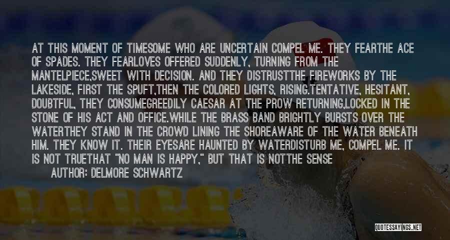 Delmore Schwartz Quotes: At This Moment Of Timesome Who Are Uncertain Compel Me. They Fearthe Ace Of Spades. They Fearloves Offered Suddenly, Turning