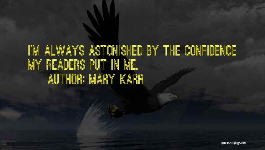 Mary Karr Quotes: I'm Always Astonished By The Confidence My Readers Put In Me.