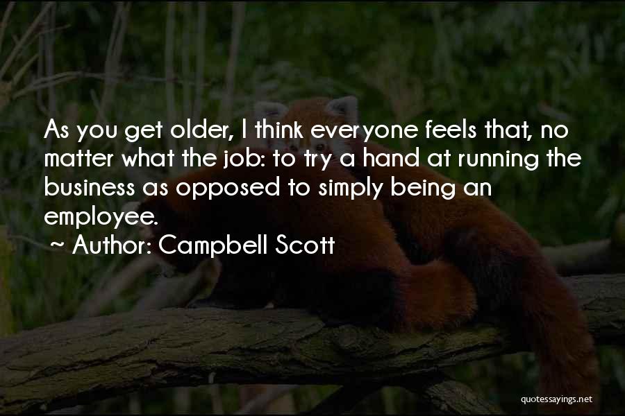 Campbell Scott Quotes: As You Get Older, I Think Everyone Feels That, No Matter What The Job: To Try A Hand At Running