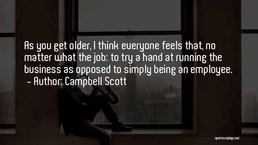 Campbell Scott Quotes: As You Get Older, I Think Everyone Feels That, No Matter What The Job: To Try A Hand At Running