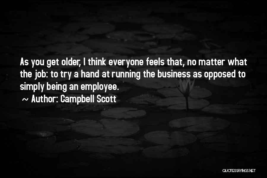 Campbell Scott Quotes: As You Get Older, I Think Everyone Feels That, No Matter What The Job: To Try A Hand At Running