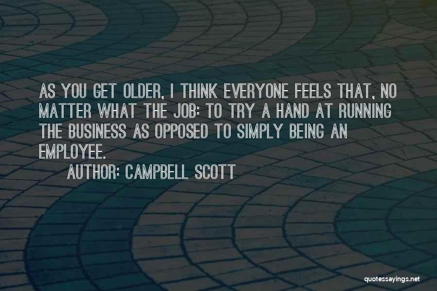 Campbell Scott Quotes: As You Get Older, I Think Everyone Feels That, No Matter What The Job: To Try A Hand At Running