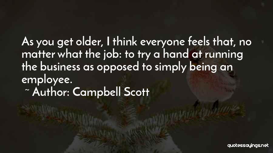 Campbell Scott Quotes: As You Get Older, I Think Everyone Feels That, No Matter What The Job: To Try A Hand At Running