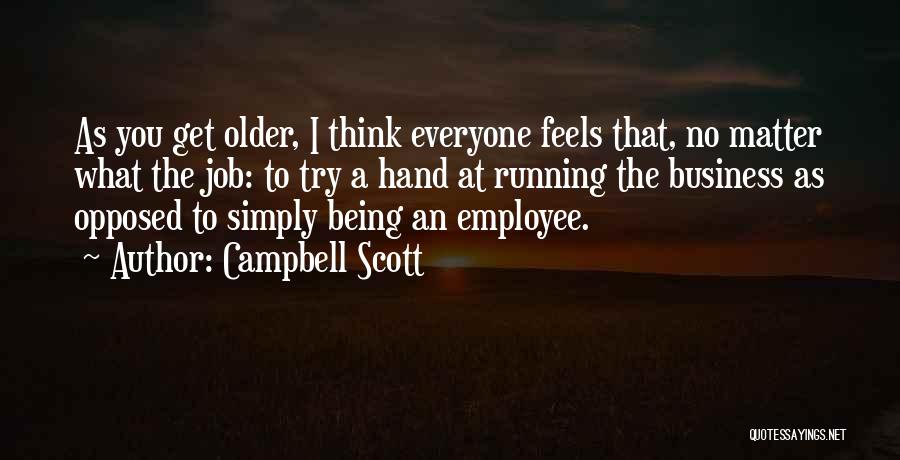 Campbell Scott Quotes: As You Get Older, I Think Everyone Feels That, No Matter What The Job: To Try A Hand At Running