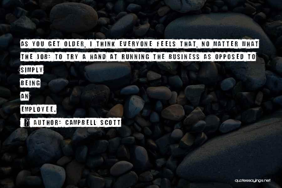 Campbell Scott Quotes: As You Get Older, I Think Everyone Feels That, No Matter What The Job: To Try A Hand At Running