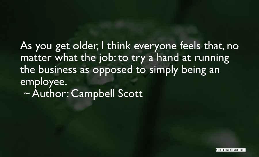 Campbell Scott Quotes: As You Get Older, I Think Everyone Feels That, No Matter What The Job: To Try A Hand At Running